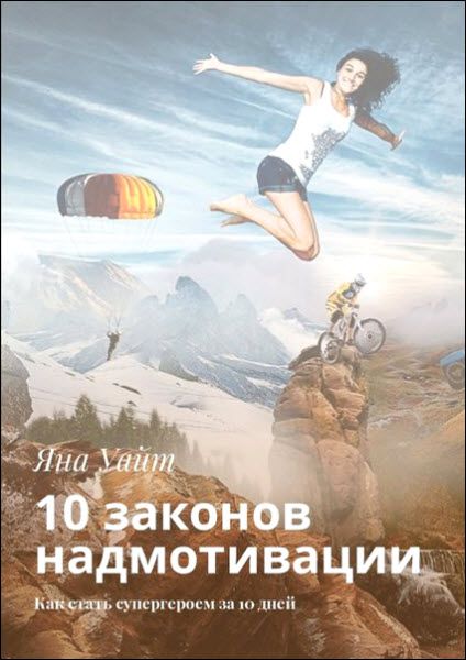 Яна Уайт. 10 законов надмотивации. Как стать супергероем за 10 дней